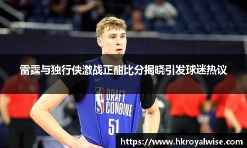 雷霆与独行侠激战正酣比分揭晓引发球迷热议
