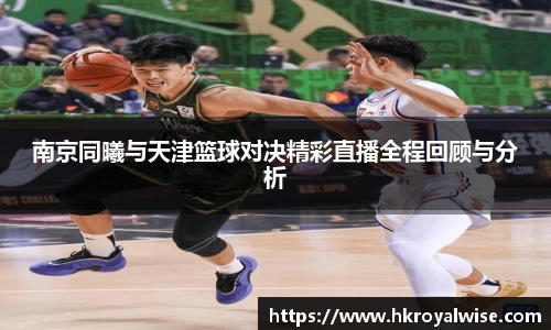 南京同曦与天津篮球对决精彩直播全程回顾与分析