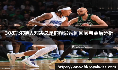 308凯尔特人对决总是的精彩瞬间回顾与赛后分析