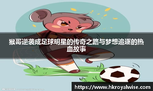 猴哥逆袭成足球明星的传奇之路与梦想追逐的热血故事